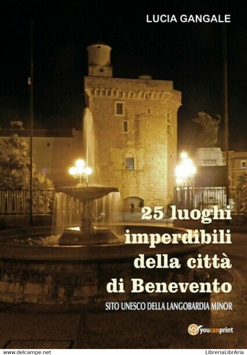 25 Luoghi Imperdibili Della Città Di Benevento  Di Lucia Gangale,  2018 - ER - Arts, Architecture