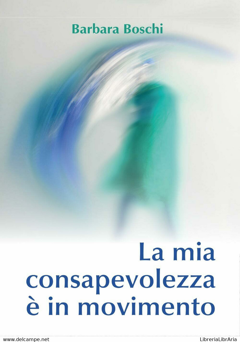 La Mia Consapevolezza è In Movimento  Di Barbara Boschi,  2017,  Youcanprint -ER - Medecine, Psychology