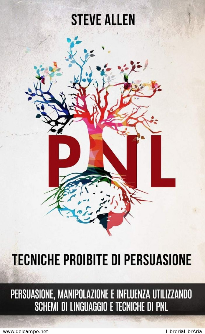 Tecniche Proibite Di Persuasione, Manipolazione E Influenza Utilizzando Schemi Di Linguaggio E Tecniche Di Pnl (2° Edizi - Médecine, Psychologie