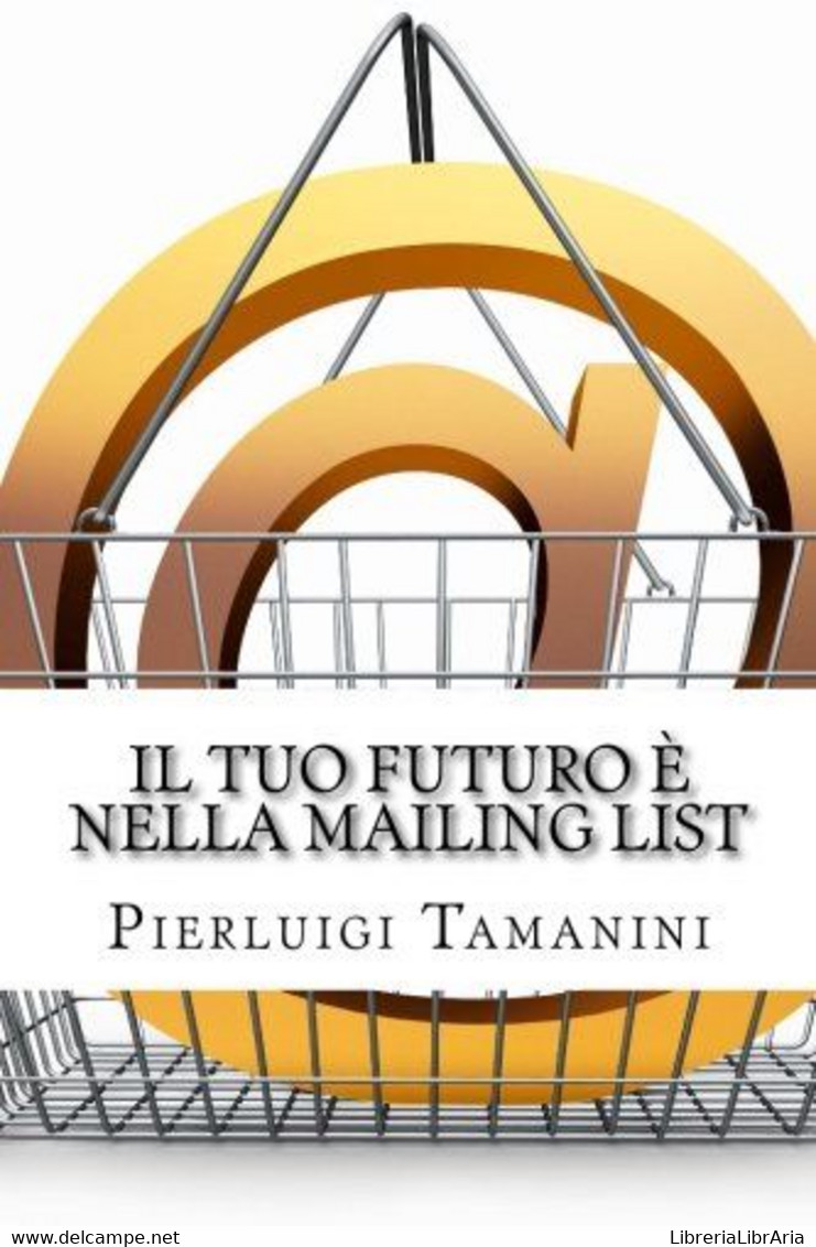 Il Tuo Futuro è Nella Mailing List Come Creare Gratis Una Newsletter Per Autori Indipendenti E Costruirsi Una Carriera N - Diritto Ed Economia