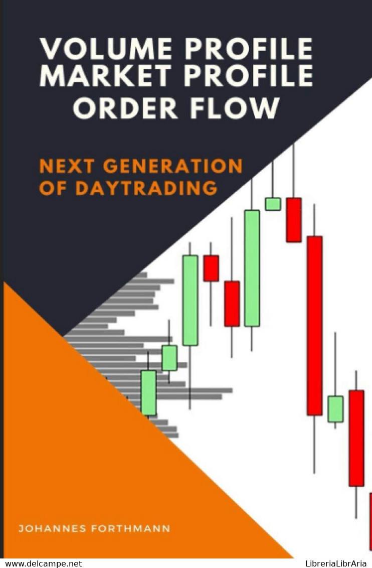 Volume Profile, Market Profile, Order Flow Next Generation Of Daytrading - Law & Economics