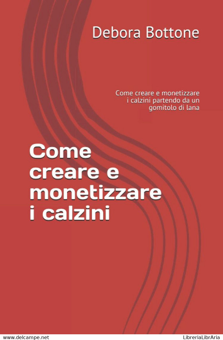 Come Creare E Monetizzare I Calzini: Come Creare E Monetizzare I Calzini Partendo Da Un Gomitolo Di Lana - Law & Economics