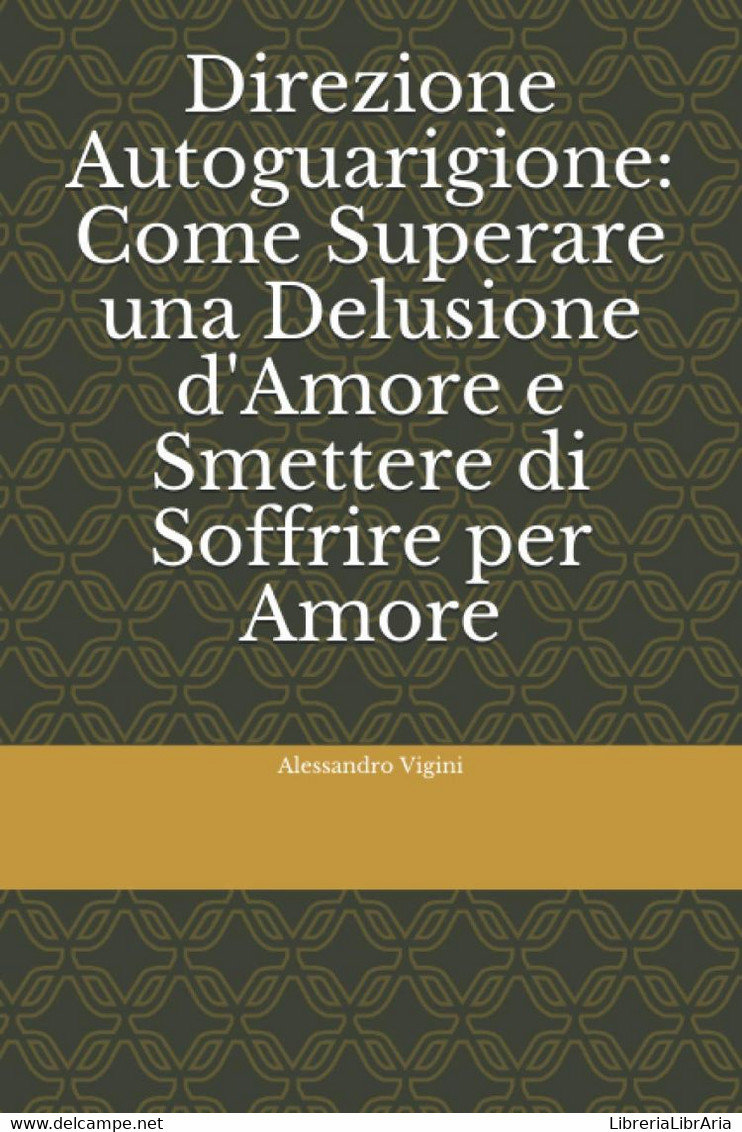 Direzione Autoguarigione: Come Superare Una Delusione D'Amore E Smettere Di Soffrire Per Amore - Salute E Bellezza