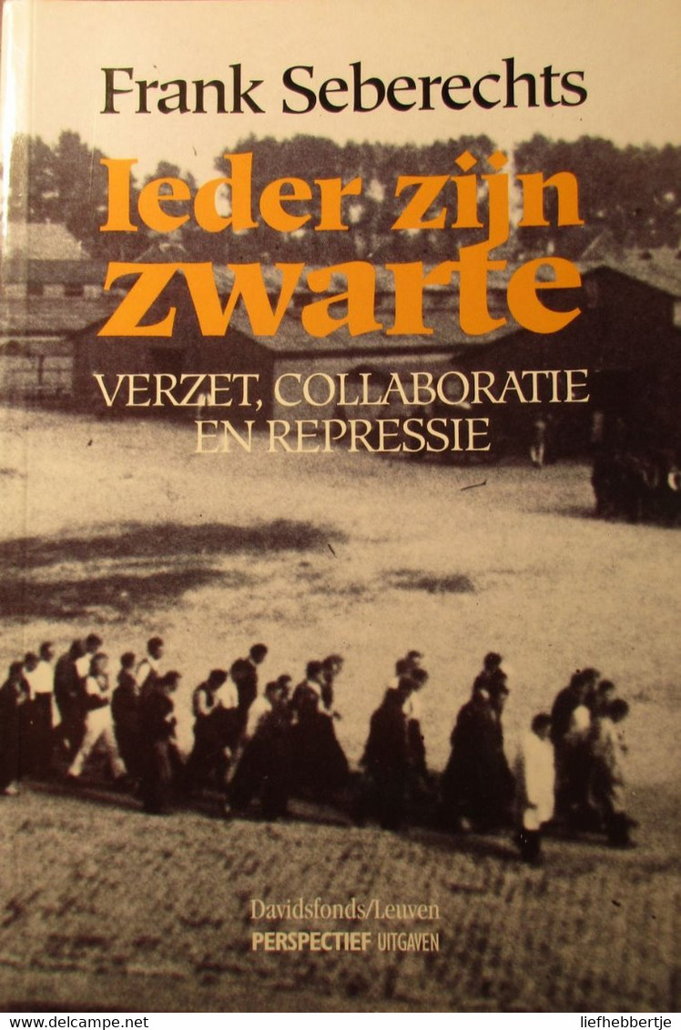 Ieder Zijn Zwarte - Door F. Seberechts - Verzet Colloboratie Repressie - 1994 - Guerra 1939-45