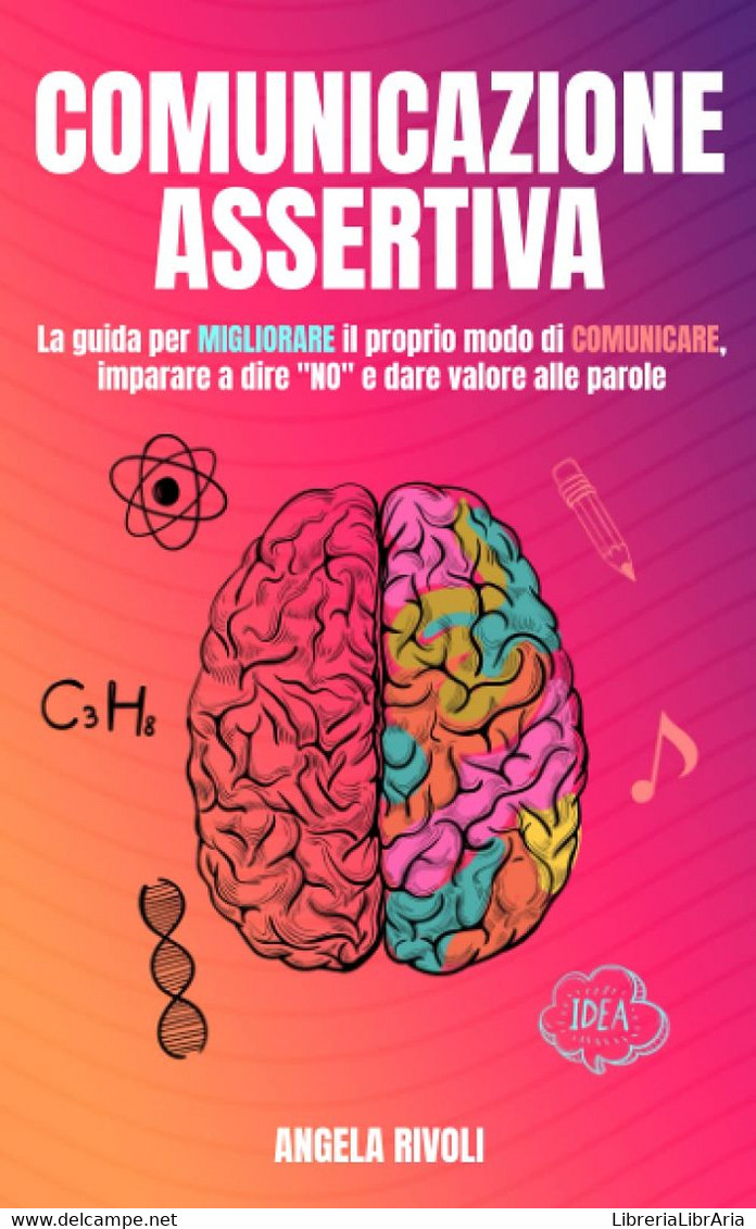 Comunicazione Assertiva: La Guida Per Migliorare Il Proprio Modo Di Comunicare, Imparare A Dire “no” E Dare Valore Alle - Médecine, Psychologie