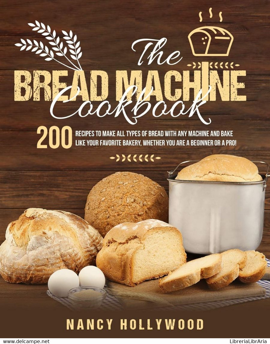 The Bread Machine Cookbook 200 Recipes To Make All Types Of Bread With Any Machine And Bake Like Your Favorite Bakery, W - House & Kitchen