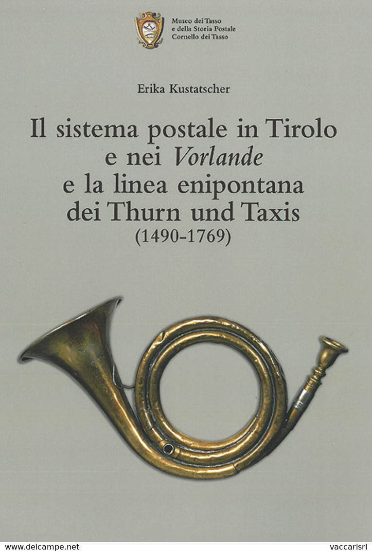 IL SISTEMA POSTALE IN TIROLO E NEI VORLANDE E LA LINEA ENIPONTANA DEI THURN UND TAXIS (1490-1769) - Erika Kustatscher - Philately And Postal History