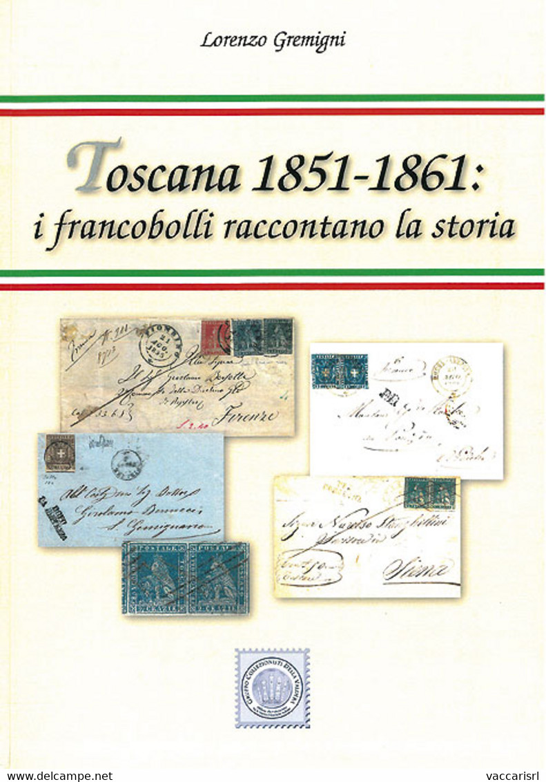 TOSCANA 1851-1861:<br />
I FRANCOBOLLI RACCONTANO LA STORIA - Lorenzo Gremigni - Filatelia E Storia Postale