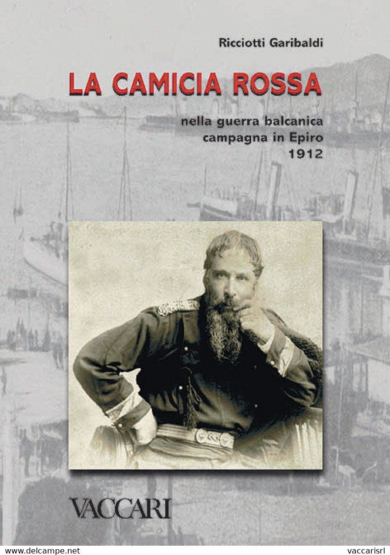 LA CAMICIA ROSSA<br />
NELLA GUERRA BALCANICA<br />
CAMPAGNA IN EPIRO 1912 - Ricciotti Garibaldi - Posta Militare E Storia Militare