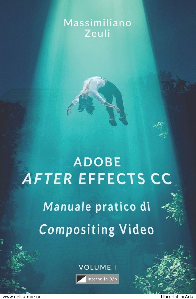 Adobe After Effects CC - Manuale Pratico Di Compositing Video (Volume 1): Interno In Bianco E Nero - Informatica