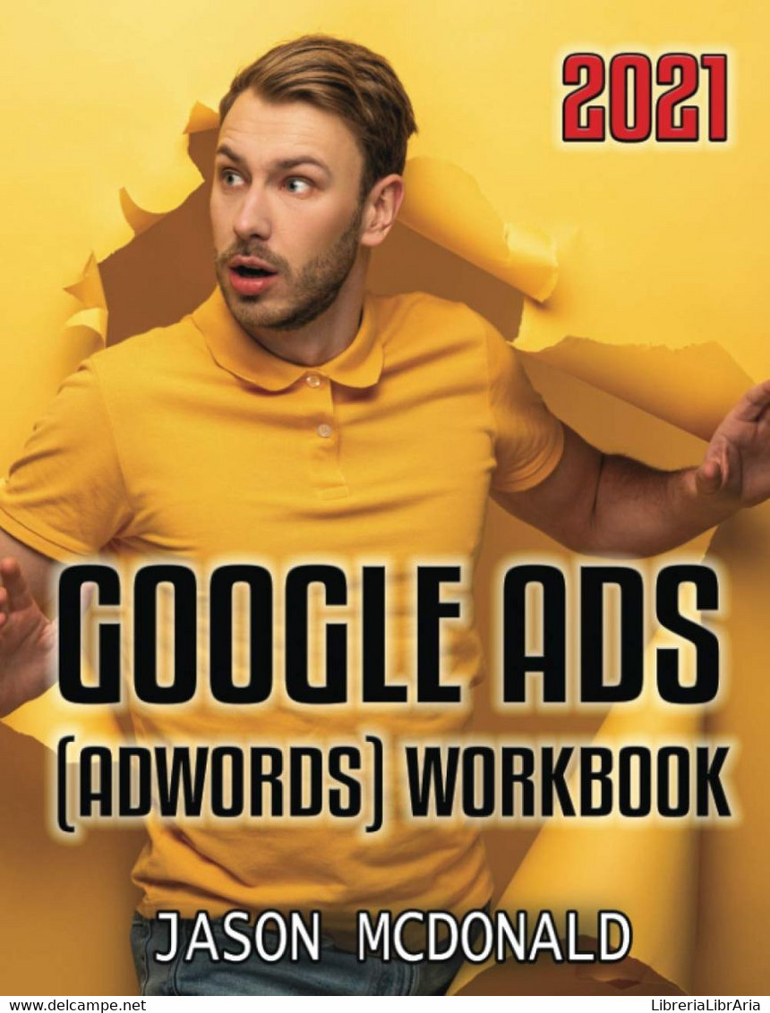 Google Ads (AdWords) Workbook: Advertising On Google Ads, YouTube, & The Display Network (Teacher's Edition) - Informatica