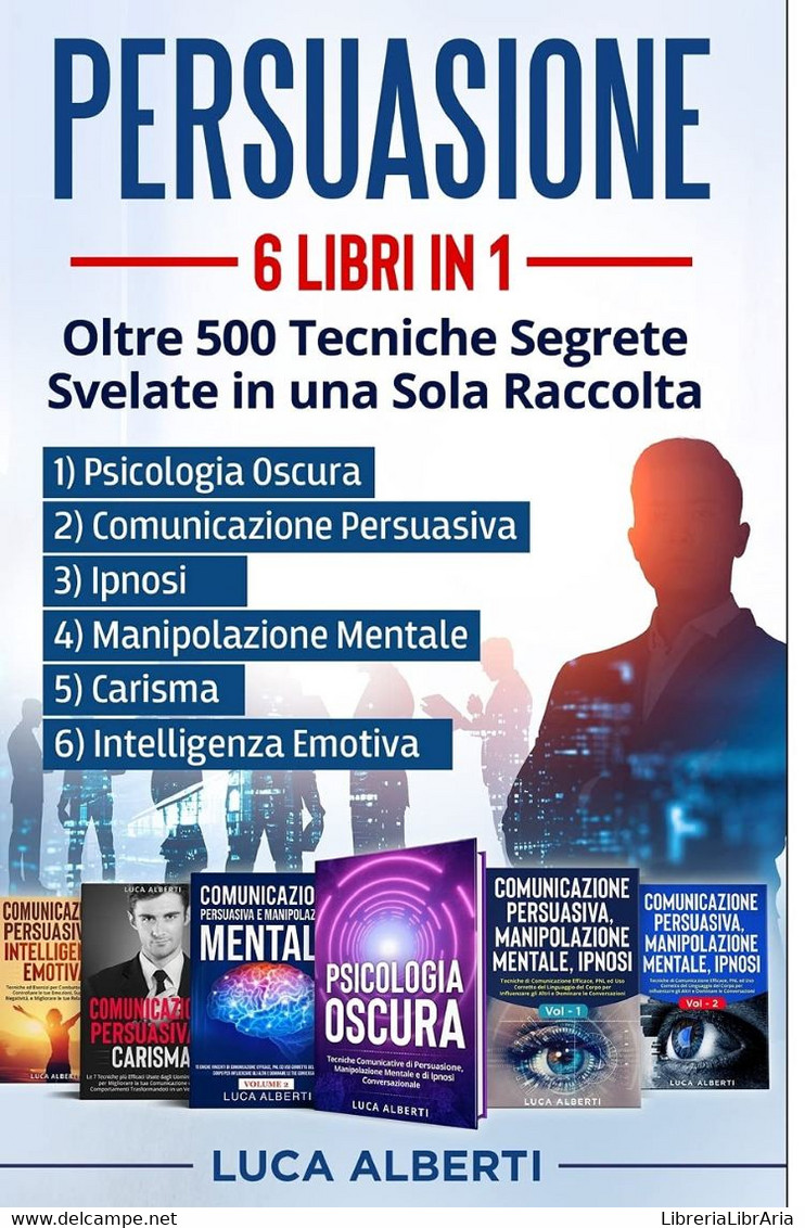 Persuasione 6 LIBRI In 1. OLTRE 500 TECNICHE SEGRETE SVELATE In Una SOLA RACCOLTA. 1) Psicologia Oscura 2) Comunicazione - Médecine, Psychologie