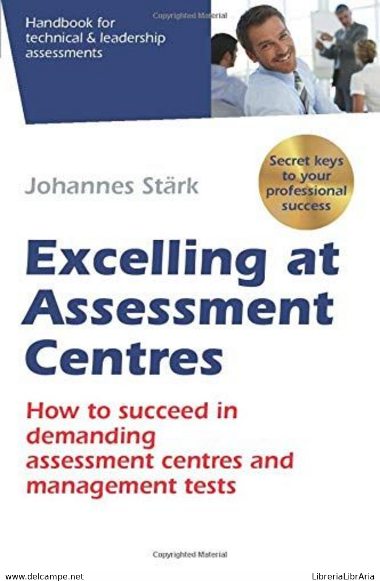 Excelling At Assessment Centres Secret Keys To Your Professional Success: How To Succeed In Demanding Assessment Centres - Rechten En Economie