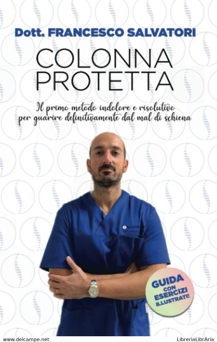 Colonna Protetta: Il Primo Metodo Indolore E Risolutivo Per Guarire Definitivamente Dal Mal Di Schiena. - Médecine, Psychologie