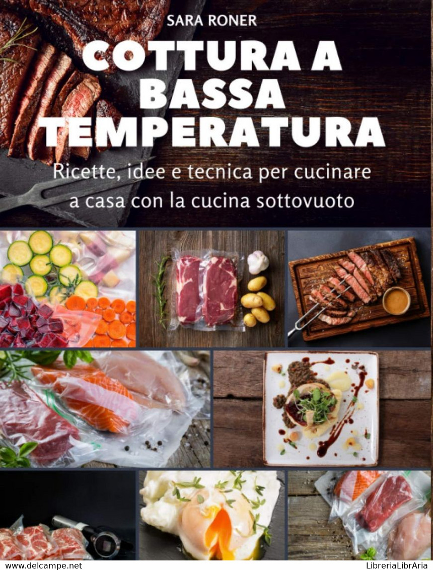 Cottura A Bassa Temperatura: Ricette, Idee E Tecnica Per Cucina A Casa Con La Cucina Sottovuoto - House & Kitchen