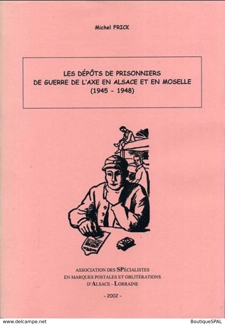 Les Dépôts De Prisonniers De Guerre De L'Axe En Alsace Et En Moselle 1945 - 1948, SPAL 2002, Elsass Lothringen - POW - - Posta Militare E Storia Militare