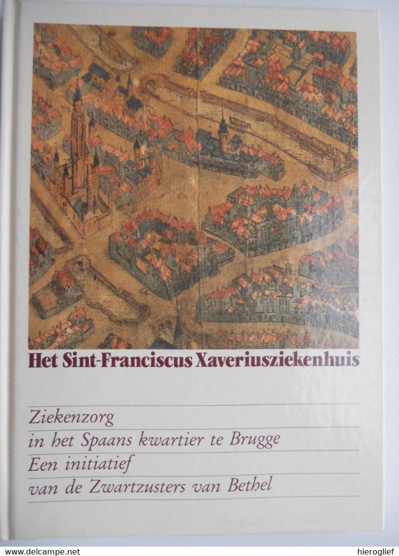 Het Sint-Franciscus Xaveriusziekenhuis - Ziekenzorg In Het Spaans Kwartier Brugge - Initiatief V Zwartzusters Van Bethel - Histoire