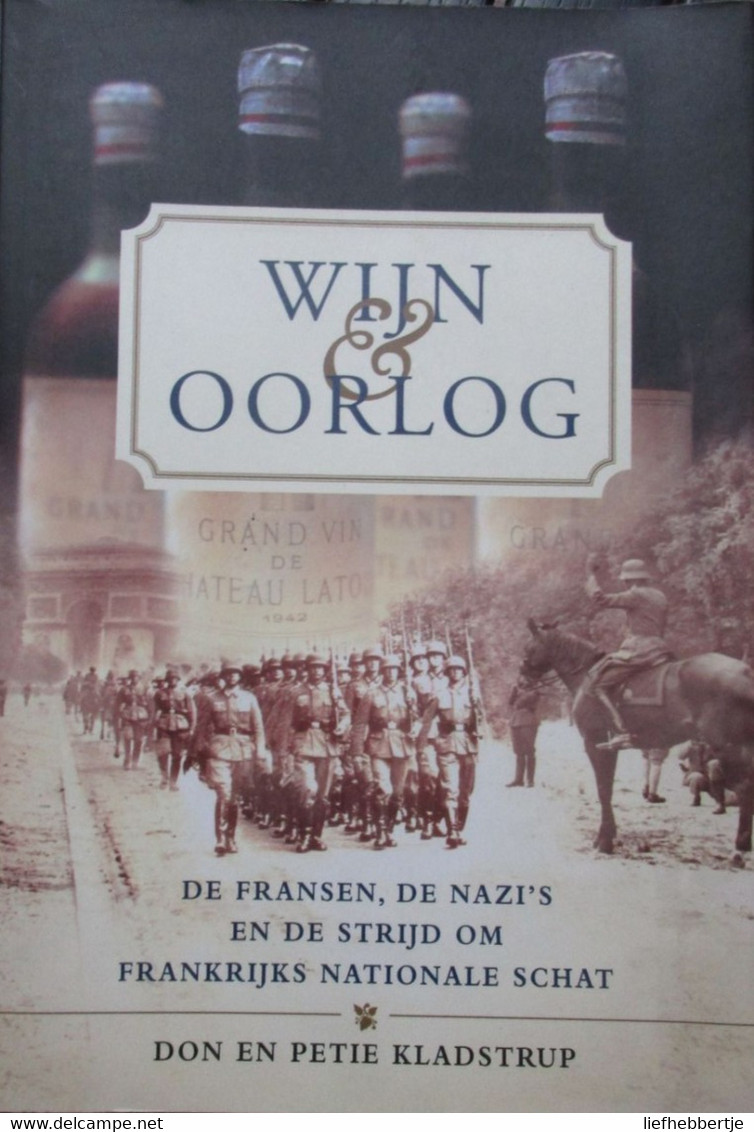 Wijn En Oorlog - De Fransen, De Nazi's En De Strijd Om Frankrijks Nationale Schat - Door D. En P. Kladstrup - 2002 - Guerre 1939-45