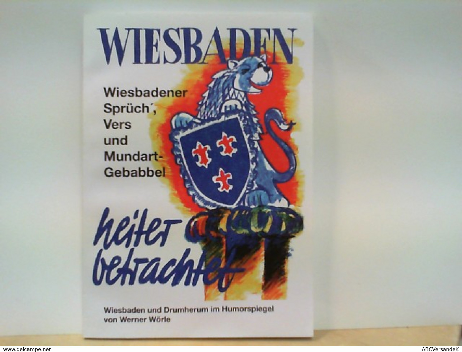 Heiter Betrachtet - Wiesbadener Sprüch ', Vers Und Mundart - Gebabbel - Wiesbaden Und Drumherum Im Humorspiege - Livres Dédicacés