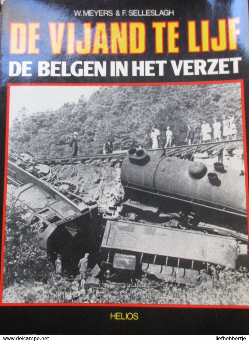De Vijand Te Lijf - De Belgen In Het Verzet - Tweede Wereldoorlog - 1984 - Par W. Meyers Et F. Selleslagh - Oorlog 1939-45