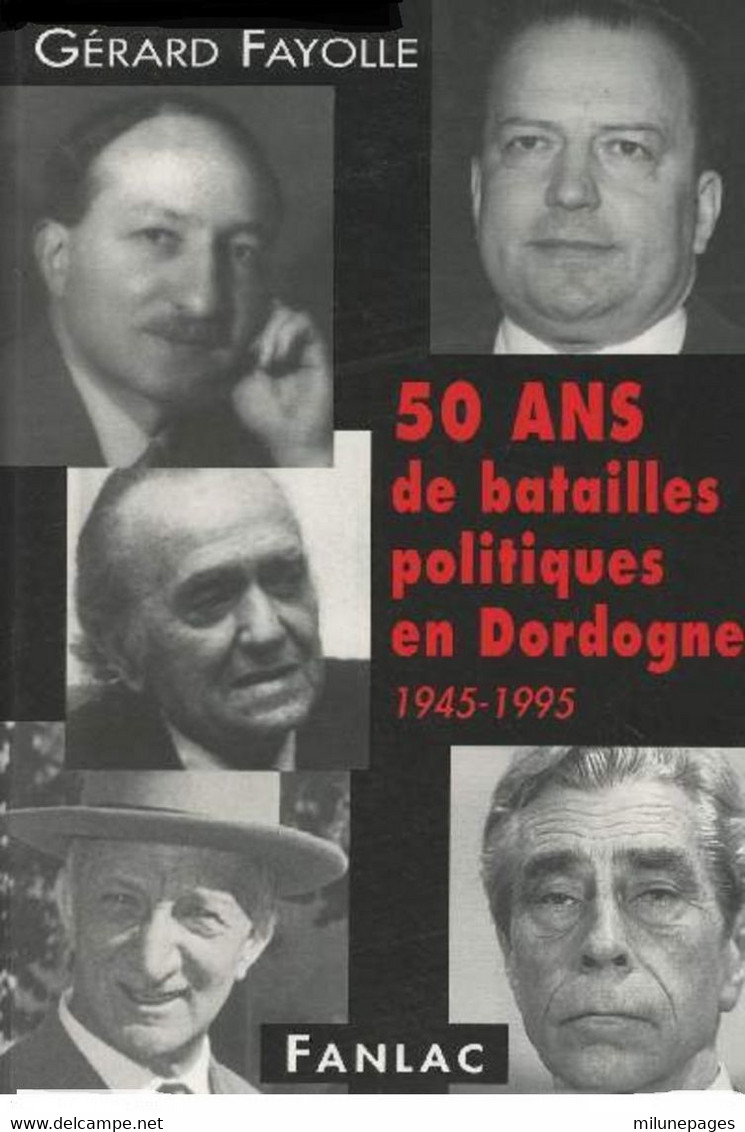 50 Ans De Batailles Politiques En Dordogne 1945-1995 Par Gérard Fayolle Maire Conseiller Général Et Régional - Aquitaine