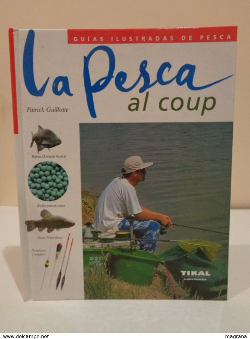 La Pesca Al Coup. Patrick Guillote. Guías Ilustradas De Pesca. Ediciones Tikal. 2003. 159 Pp. - Práctico