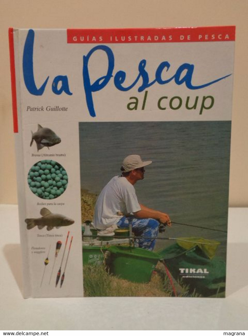 La Pesca Al Coup. Patrick Guillote. Guías Ilustradas De Pesca. Ediciones Tikal. 2003. 159 Pp. - Praktisch