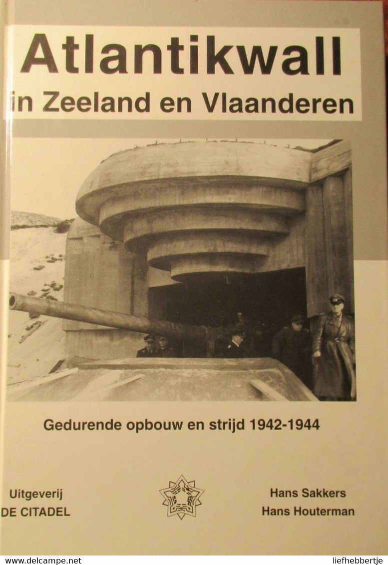 Atlantikwall In Zeeland En Vlaanderen - Gedurende Opbouw En Strijd 1942-1944 - Door H. Sakkers En H. Houterman - 2000 - Oorlog 1939-45