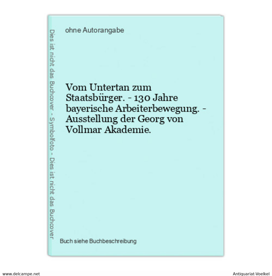 Vom Untertan Zum Staatsbürger. - 130 Jahre Bayerische Arbeiterbewegung. - Ausstellung Der Georg Von Vollmar Ak - 4. 1789-1914
