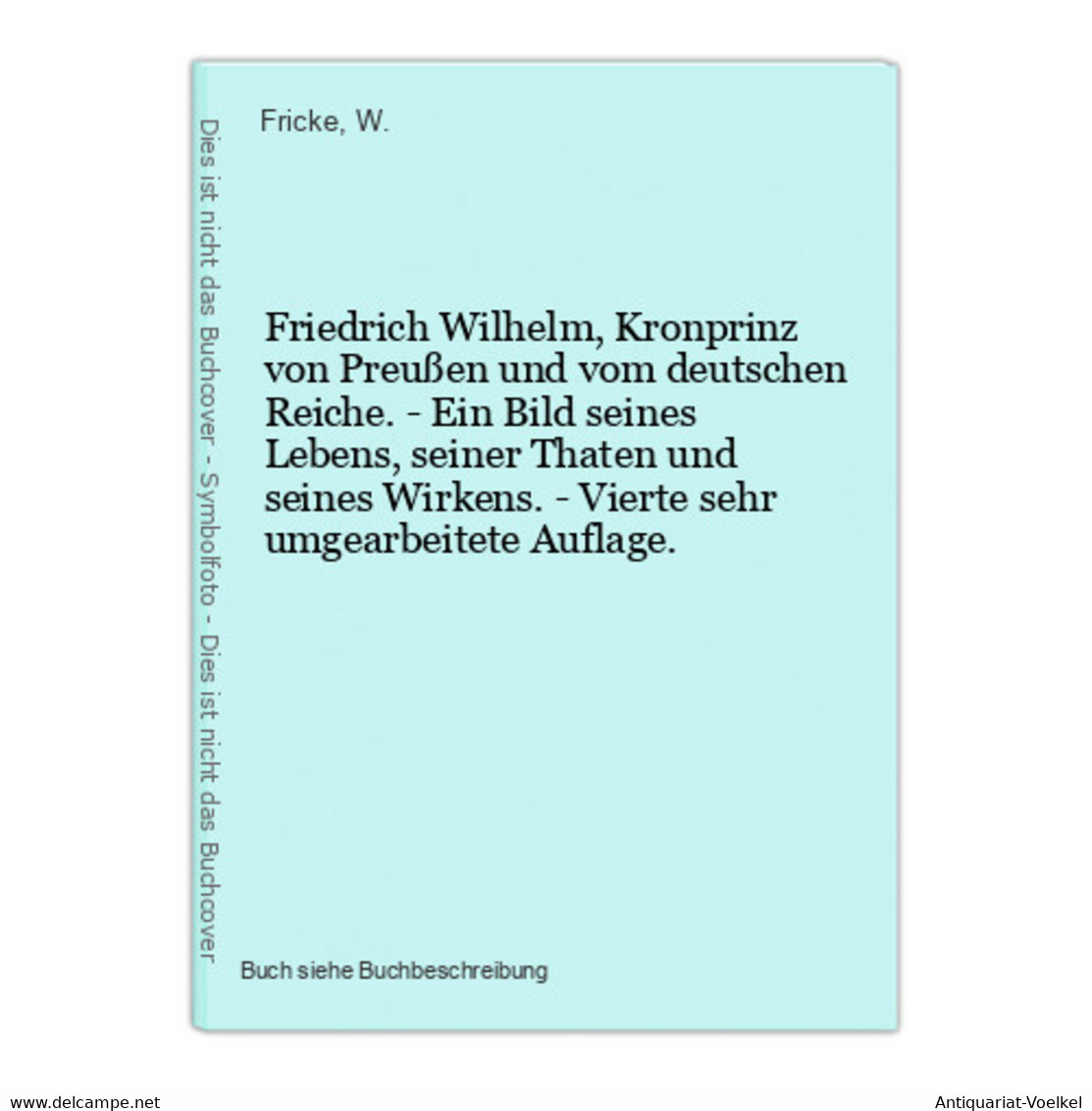 Friedrich Wilhelm, Kronprinz Von Preußen Und Vom Deutschen Reiche. - Ein Bild Seines Lebens, Seiner Thaten Und - 4. 1789-1914