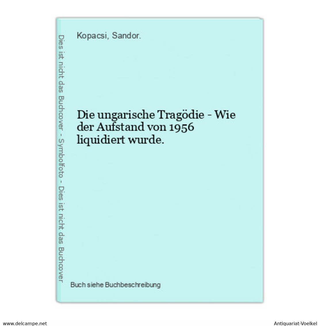 Die Ungarische Tragödie - Wie Der Aufstand Von 1956 Liquidiert Wurde. - 4. 1789-1914
