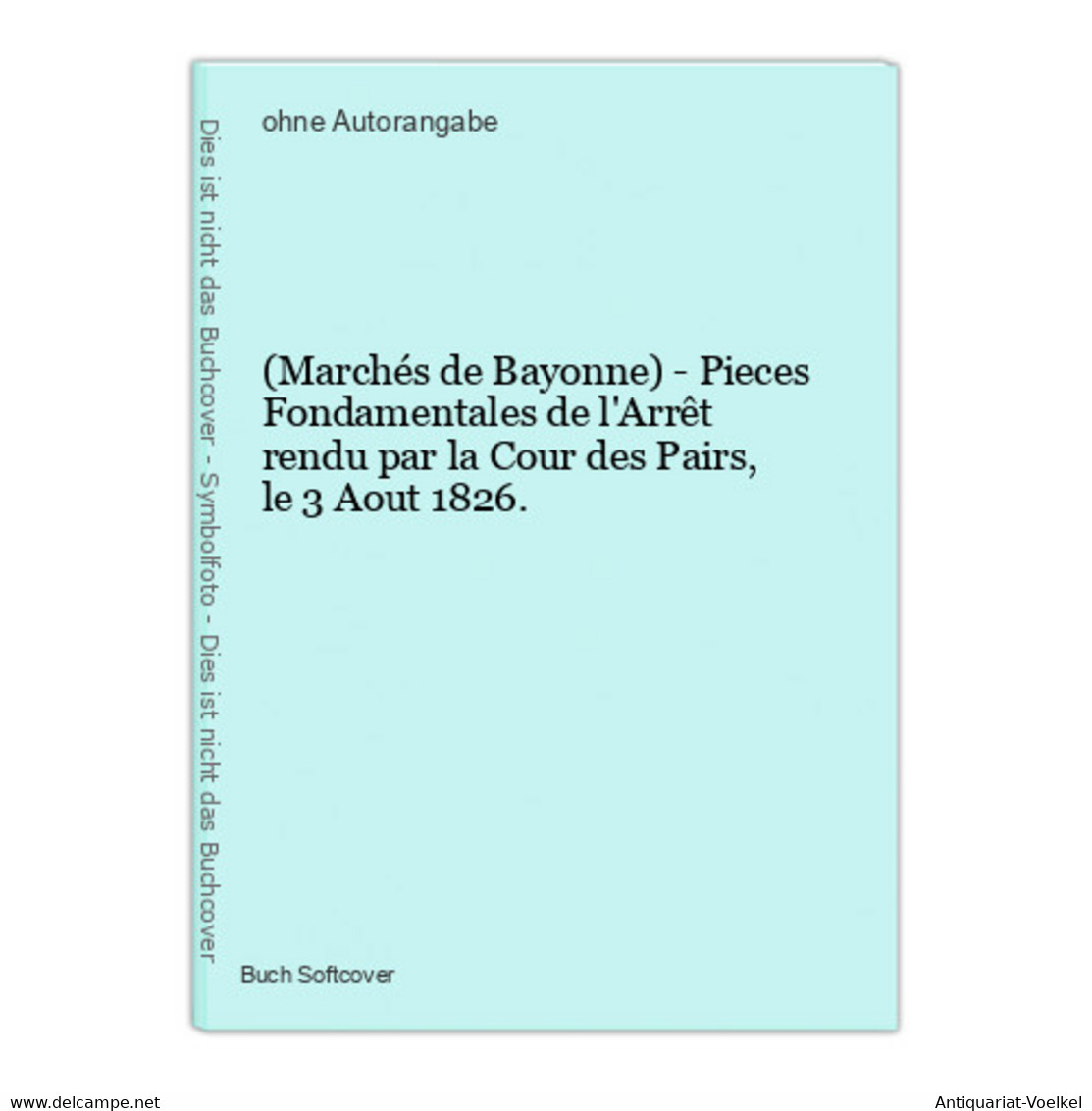 (Marchés De Bayonne) - Pieces Fondamentales De L'Arrêt Rendu Par La Cour Des Pairs, Le 3 Aout 1826. - 4. 1789-1914