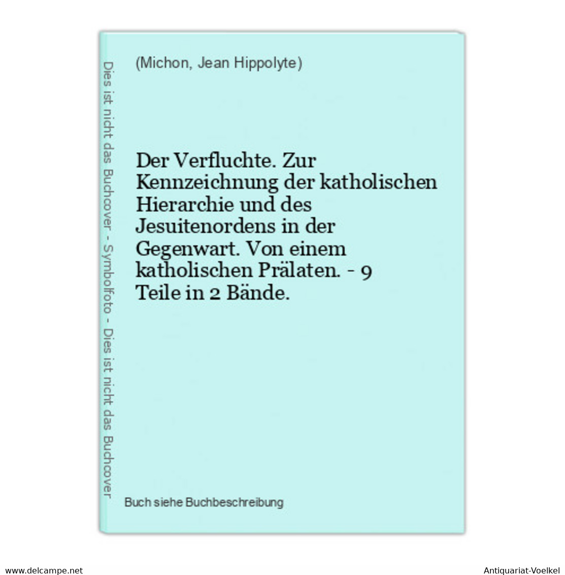 Der Verfluchte. Zur Kennzeichnung Der Katholischen Hierarchie Und Des Jesuitenordens In Der Gegenwart. Von Ein - Autores Internacionales