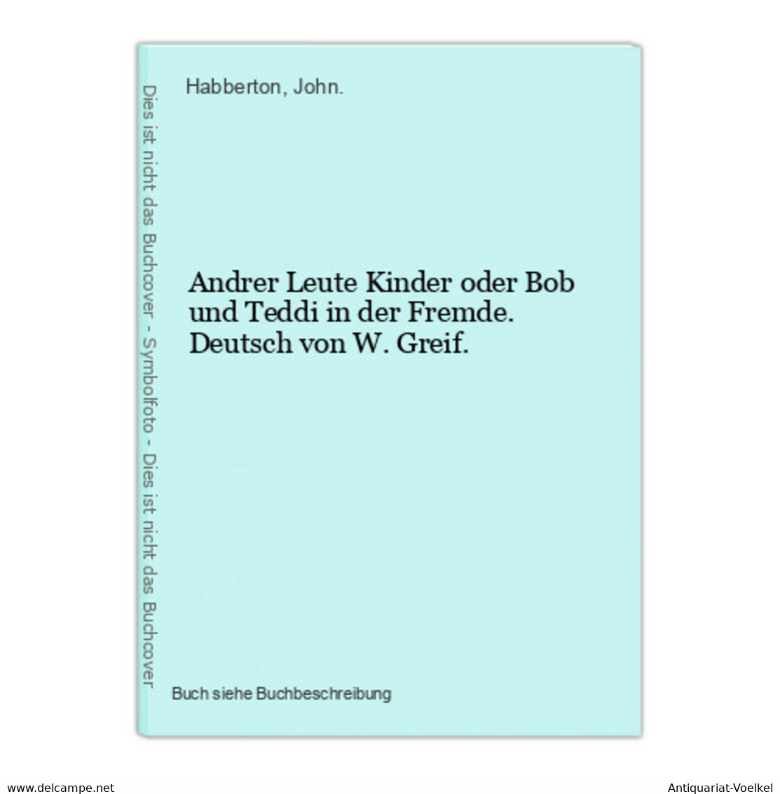 Andrer Leute Kinder Oder Bob Und Teddi In Der Fremde. Deutsch Von W. Greif. - Autores Internacionales