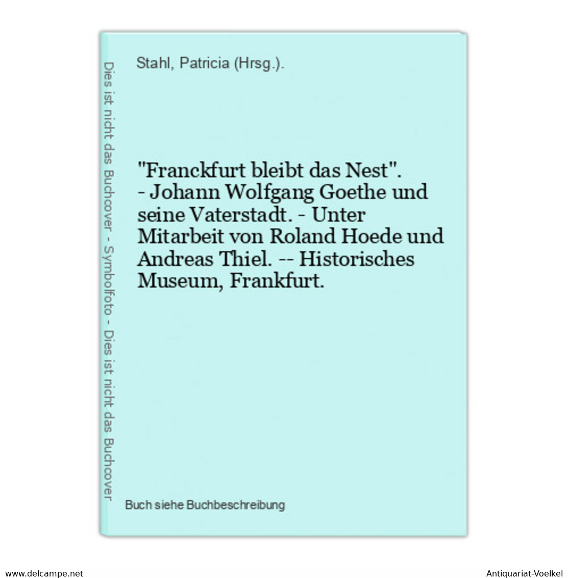 Franckfurt Bleibt Das Nest. - Johann Wolfgang Goethe Und Seine Vaterstadt. - Unter Mitarbeit Von Roland Hoede - International Authors