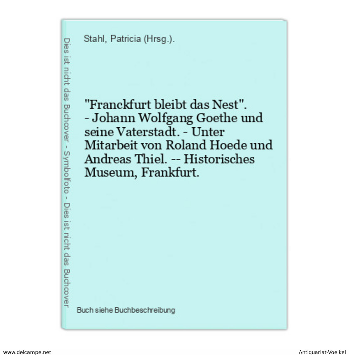 Franckfurt Bleibt Das Nest. - Johann Wolfgang Goethe Und Seine Vaterstadt. - Unter Mitarbeit Von Roland Hoede - Internationale Auteurs