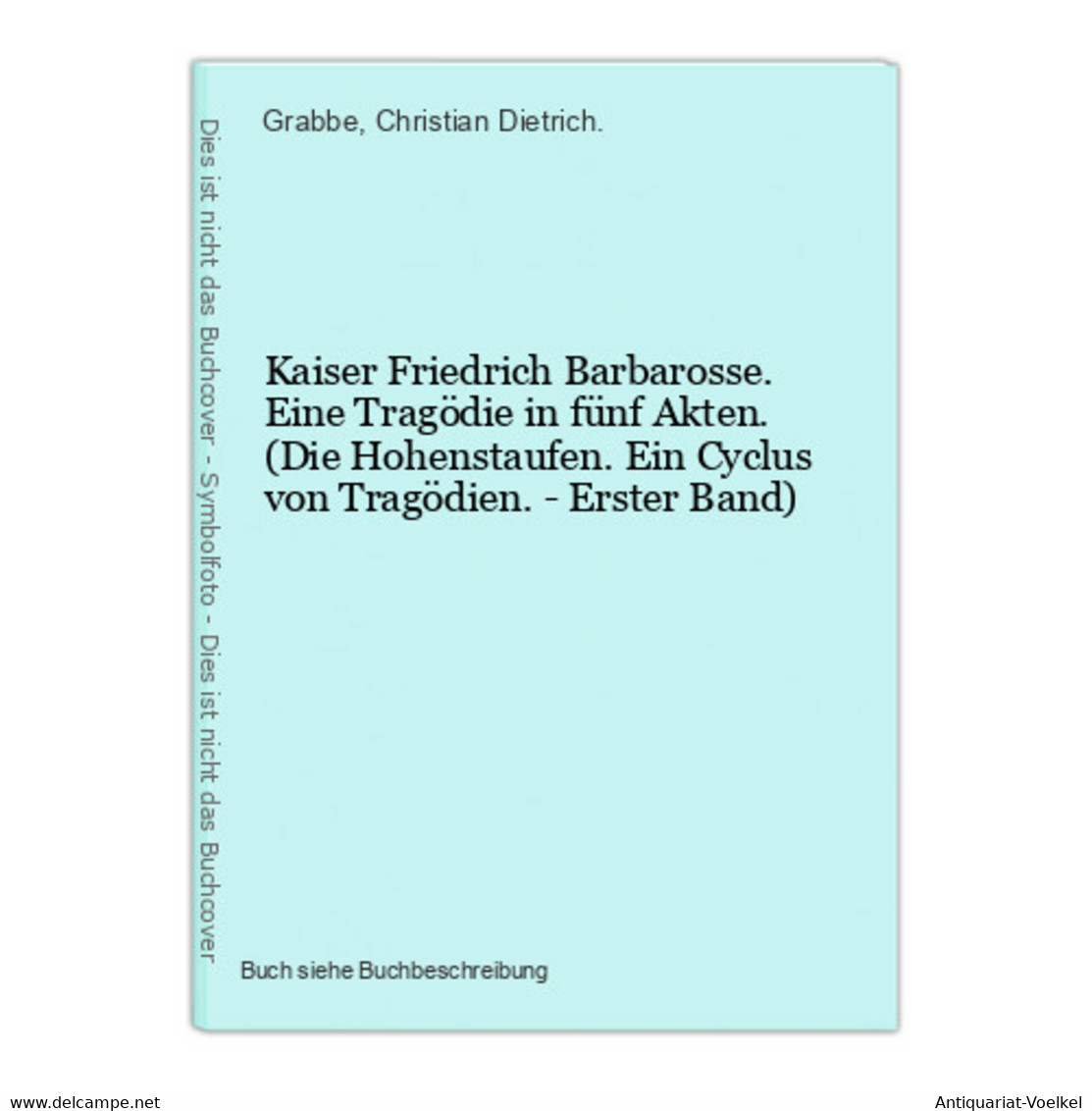 Kaiser Friedrich Barbarosse. Eine Tragödie In Fünf Akten. (Die Hohenstaufen. Ein Cyclus Von Tragödien. - Erste - Autori Internazionali