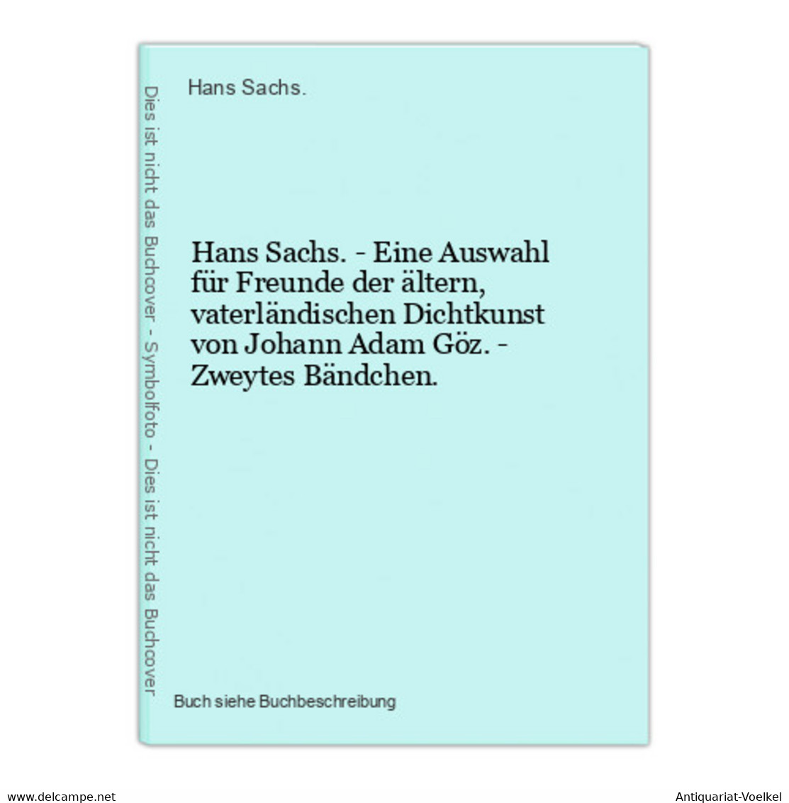 Hans Sachs. - Eine Auswahl Für Freunde Der ältern, Vaterländischen Dichtkunst Von Johann Adam Göz. - Zweytes B - Auteurs Int.