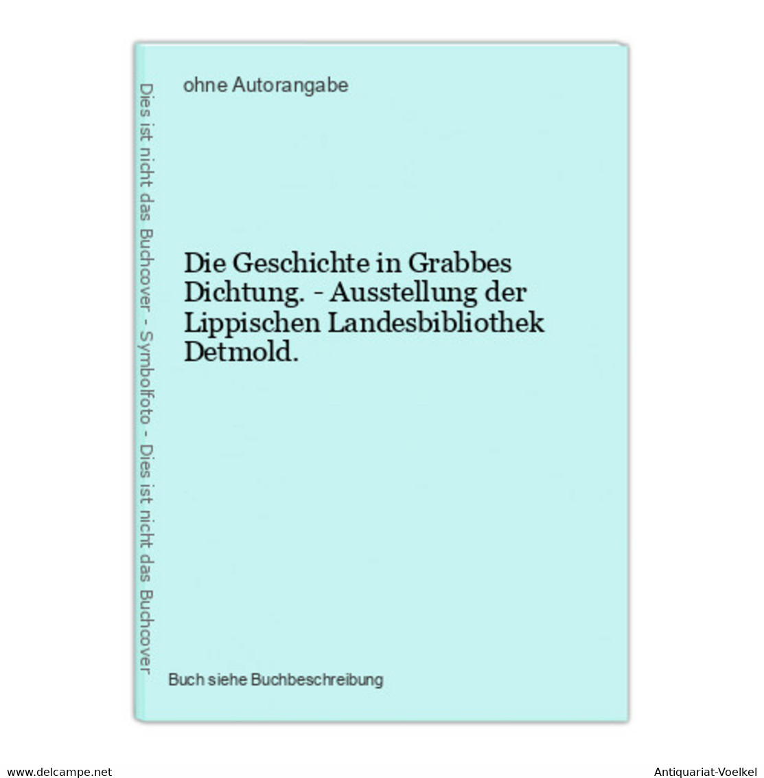 Die Geschichte In Grabbes Dichtung. - Ausstellung Der Lippischen Landesbibliothek Detmold. - Autores Internacionales