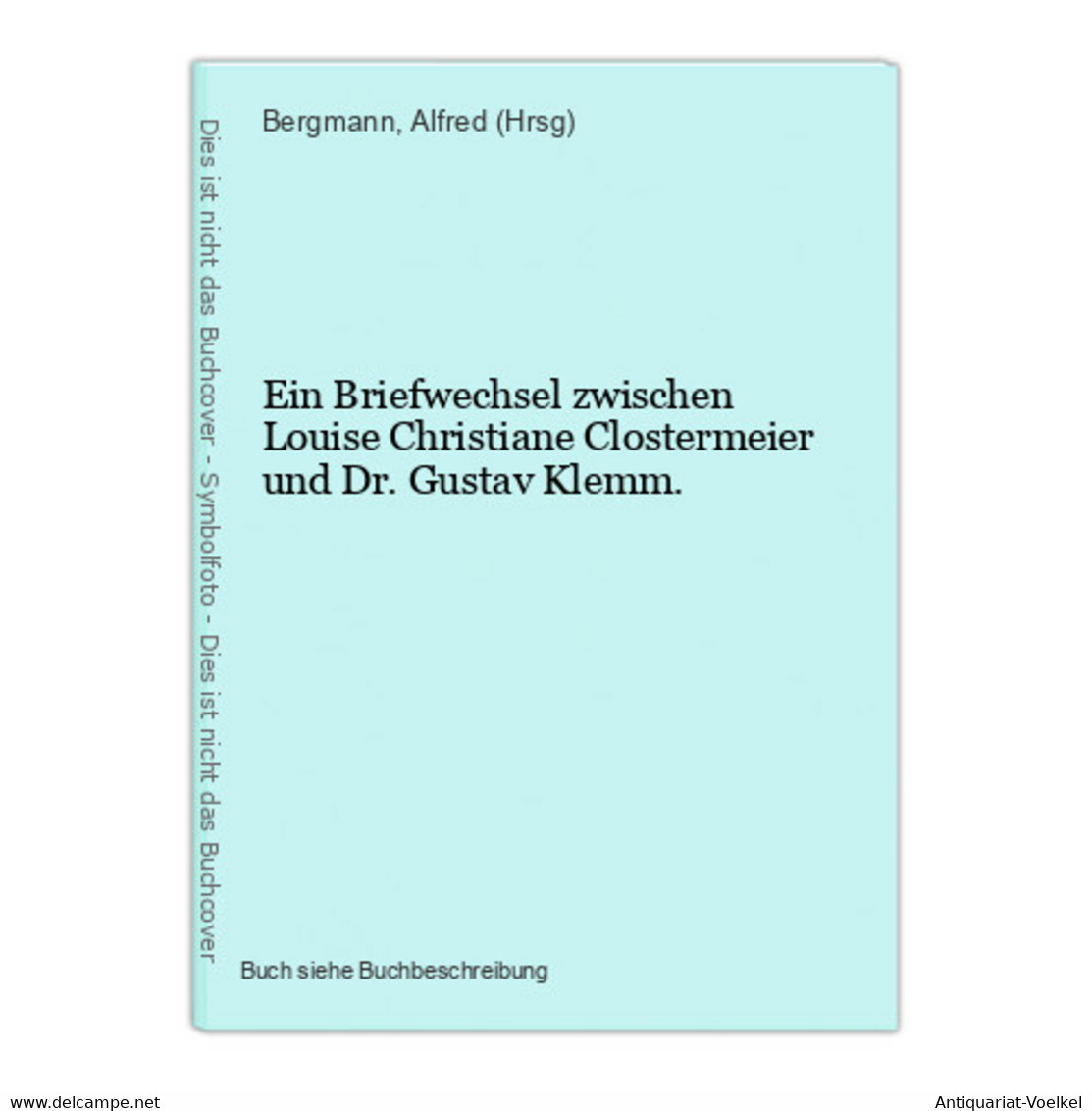 Ein Briefwechsel Zwischen Louise Christiane Clostermeier Und Dr. Gustav Klemm. - Auteurs Int.