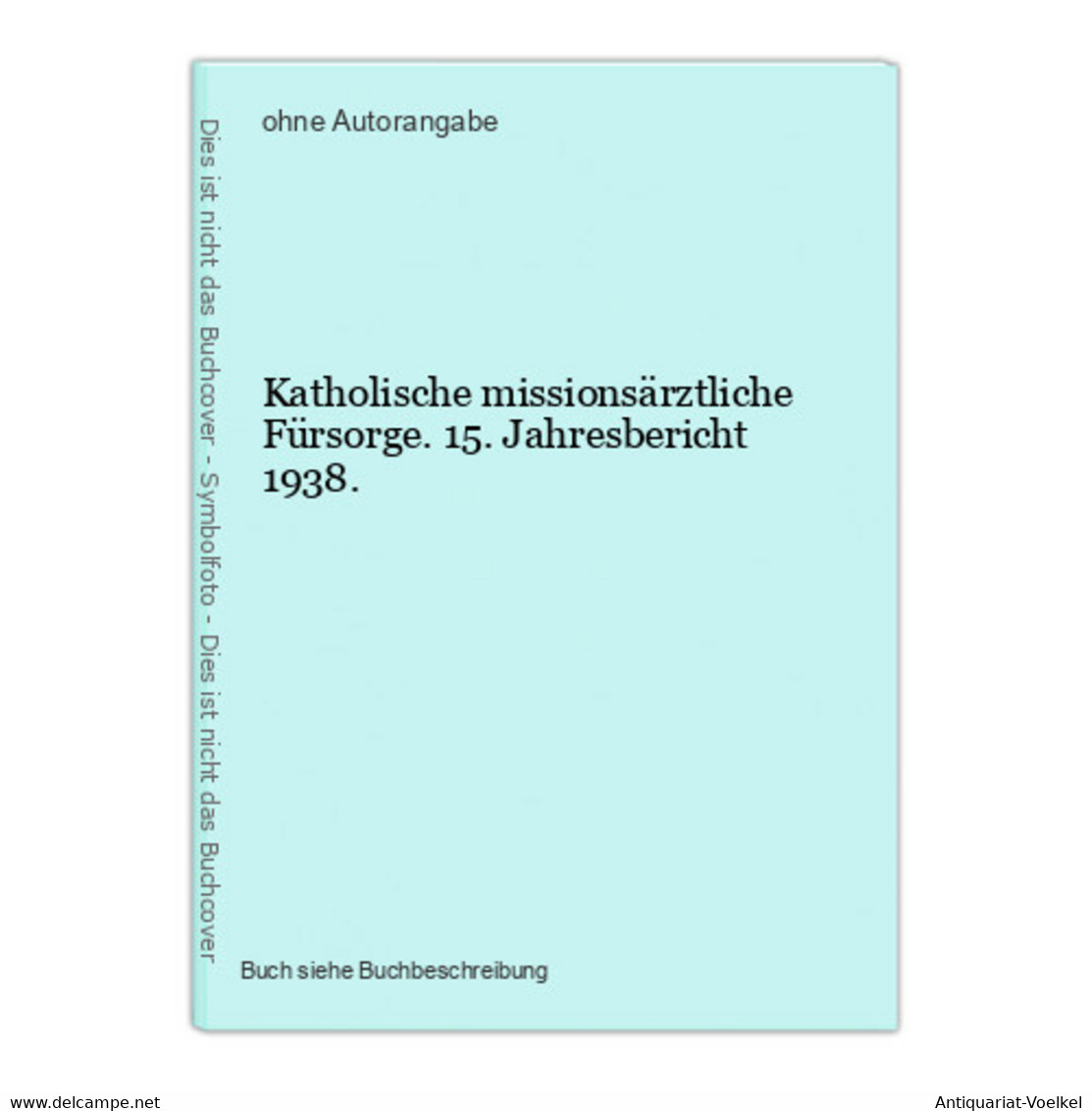 Katholische Missionsärztliche Fürsorge. 15. Jahresbericht 1938. - Sonstige & Ohne Zuordnung