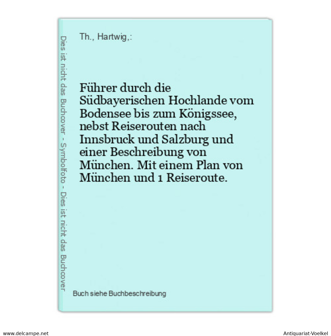 Führer Durch Die Südbayerischen Hochlande Vom Bodensee Bis Zum Königssee, Nebst Reiserouten Nach Innsbruck Und - Maps Of The World