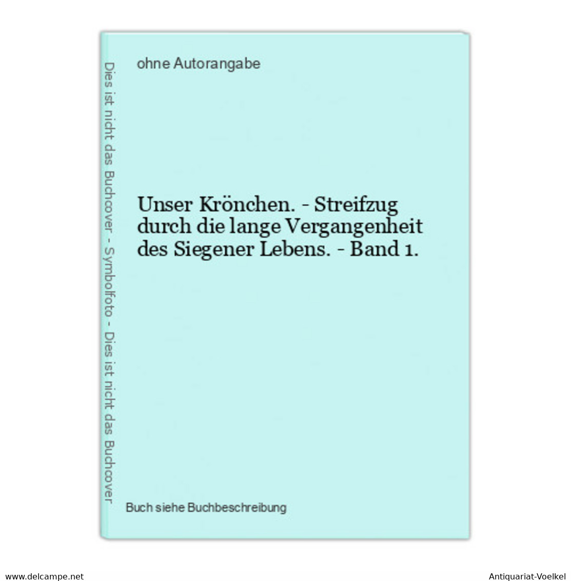 Unser Krönchen. - Streifzug Durch Die Lange Vergangenheit Des Siegener Lebens. - Band 1. - Mapamundis