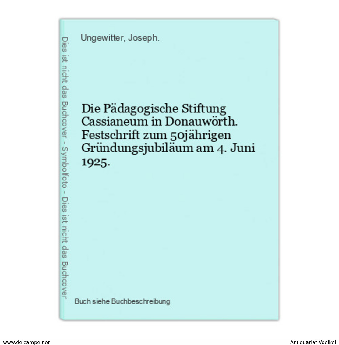 Die Pädagogische Stiftung Cassianeum In Donauwörth. Festschrift Zum 50jährigen Gründungsjubiläum Am 4. Juni 19 - Mapamundis