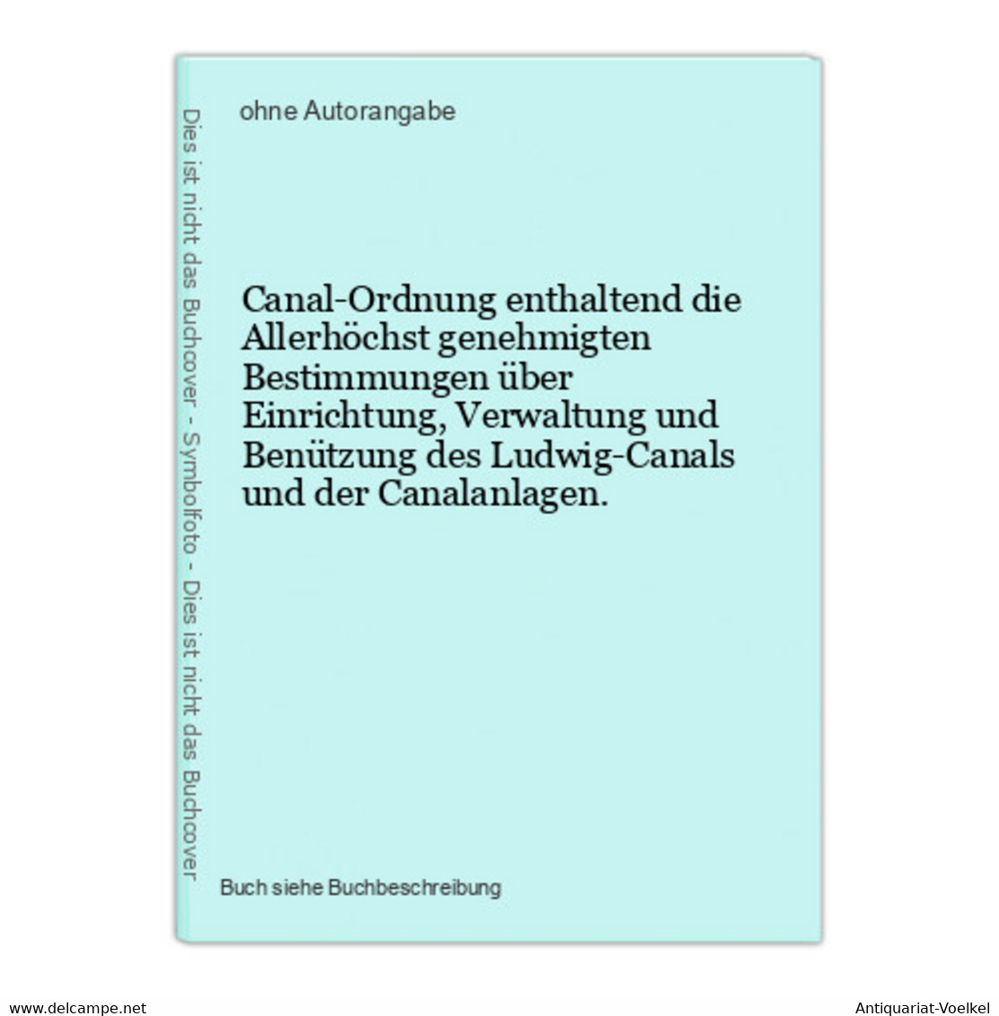 Canal-Ordnung Enthaltend Die Allerhöchst Genehmigten Bestimmungen über Einrichtung, Verwaltung Und Benützung D - Mapamundis