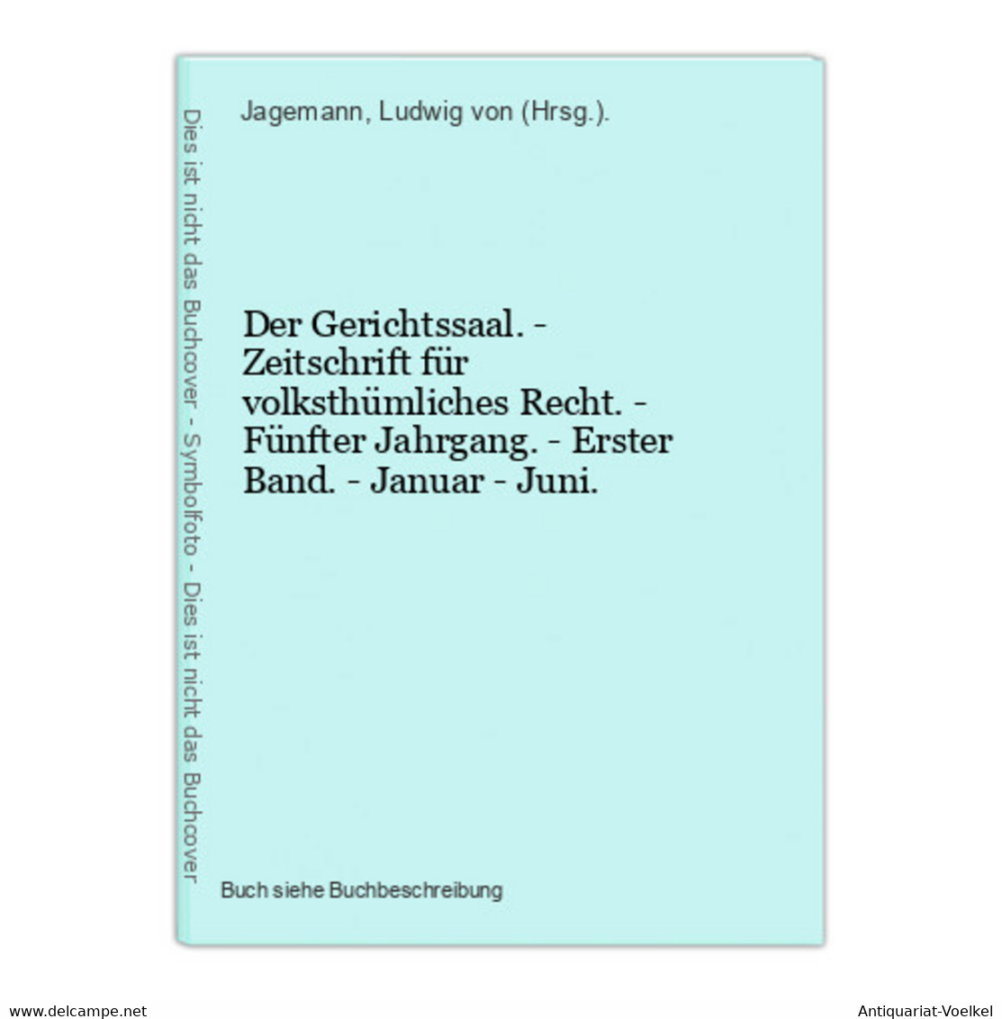 Der Gerichtssaal. - Zeitschrift Für Volksthümliches Recht. - Fünfter Jahrgang. - Erster Band. - Januar - Juni. - Law