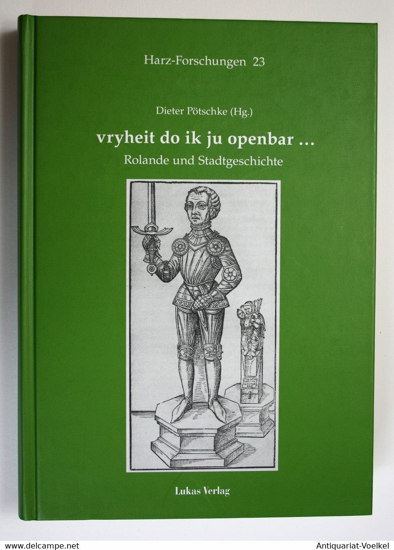 Vryheit Do Ik Ju Openbar. Rolande Und Stadtgeschichte. Harz-Forschungen 23. 1. Auflage. - Mapamundis