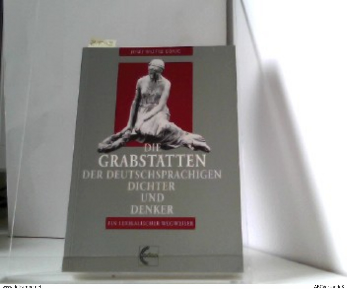 Die Grabstätten Der Deutschsprachigen Dichter Und Denker: Ein Lexikalischer Wegweiser - Glossaries