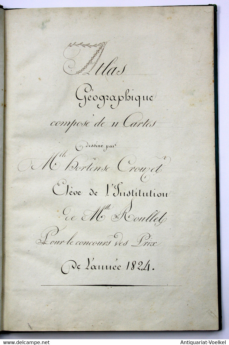 Atlas Géographique Composé De 11 Cartes. Dessiné Par Mlle. Hortense Crouzet Eleve De LInstitution De Mlle Rou - Raretés