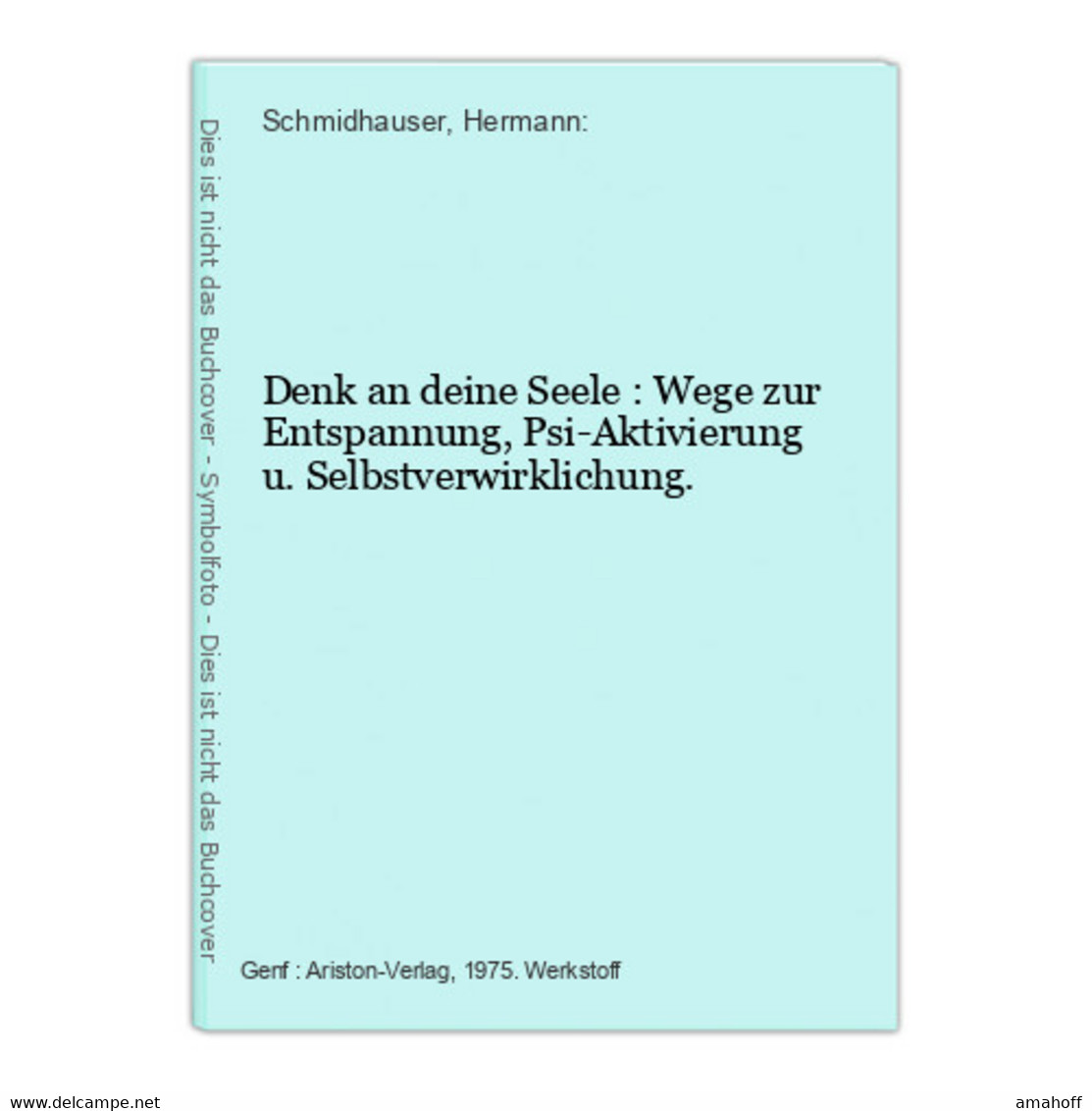 Denk An Deine Seele : Wege Zur Entspannung, Psi-Aktivierung U. Selbstverwirklichung. - Psychologie